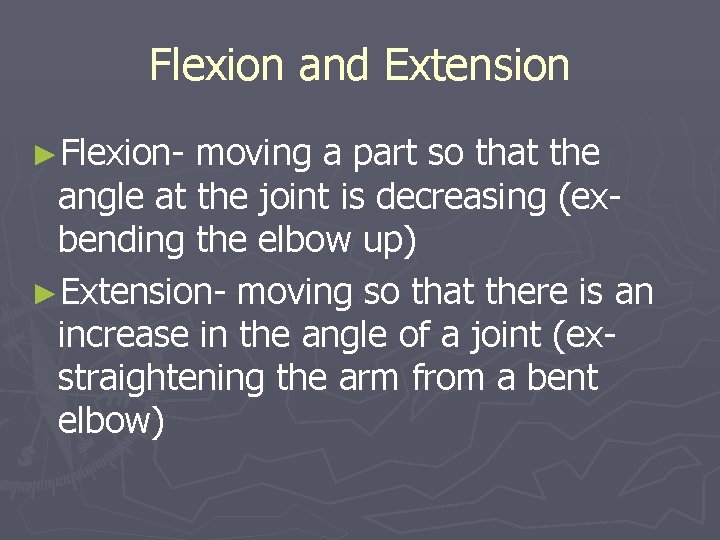 Flexion and Extension ►Flexion- moving a part so that the angle at the joint