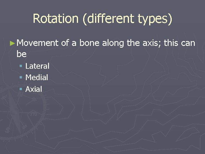 Rotation (different types) ► Movement be § Lateral § Medial § Axial of a