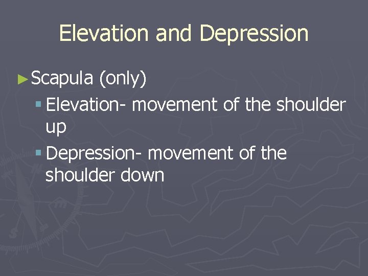 Elevation and Depression ►Scapula (only) § Elevation- movement of the shoulder up § Depression-