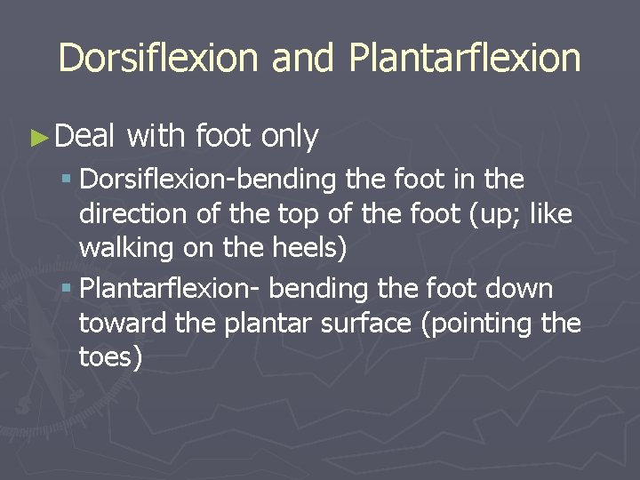 Dorsiflexion and Plantarflexion ►Deal with foot only § Dorsiflexion-bending the foot in the direction