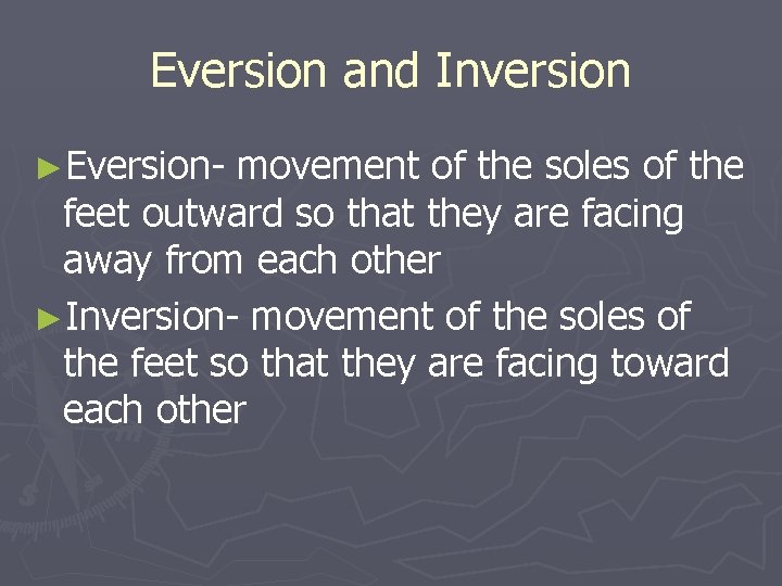 Eversion and Inversion ►Eversion- movement of the soles of the feet outward so that