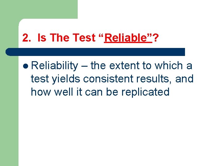 2. Is The Test “Reliable”? l Reliability – the extent to which a test