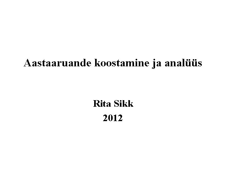 Aastaaruande koostamine ja analüüs Rita Sikk 2012 