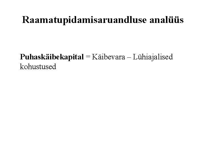 Raamatupidamisaruandluse analüüs Puhaskäibekapital = Käibevara – Lühiajalised kohustused 