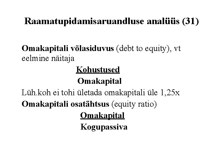 Raamatupidamisaruandluse analüüs (31) Omakapitali võlasiduvus (debt to equity), vt eelmine näitaja Kohustused Omakapital Lüh.