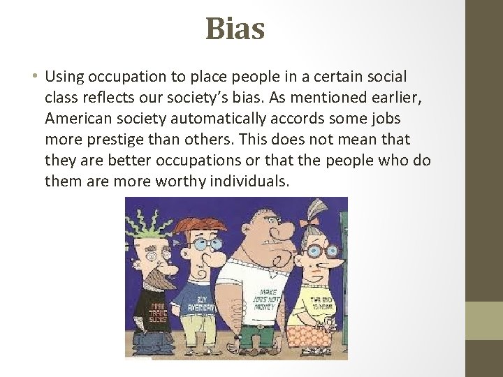 Bias • Using occupation to place people in a certain social class reflects our Bias • Using occupation to place people in a certain social class reflects our