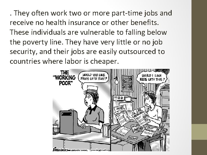 . They often work two or more part-time jobs and receive no health insurance . They often work two or more part-time jobs and receive no health insurance