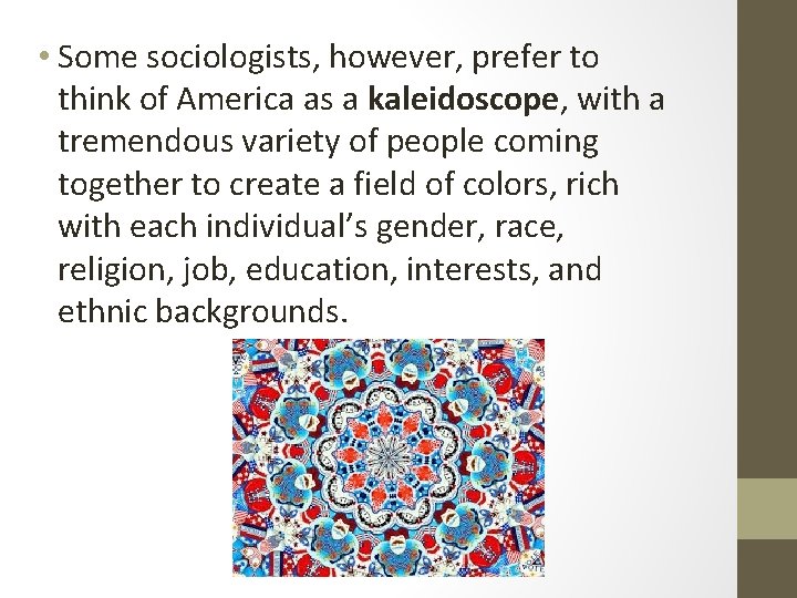 • Some sociologists, however, prefer to think of America as a kaleidoscope, with • Some sociologists, however, prefer to think of America as a kaleidoscope, with