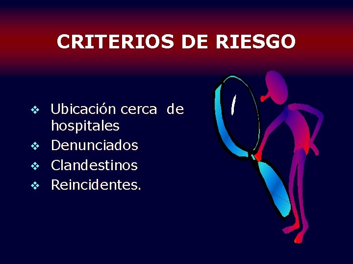 CRITERIOS DE RIESGO v v Ubicación cerca de hospitales Denunciados Clandestinos Reincidentes. 