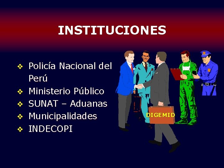 INSTITUCIONES v v v Policía Nacional del Perú Ministerio Público SUNAT – Aduanas Municipalidades