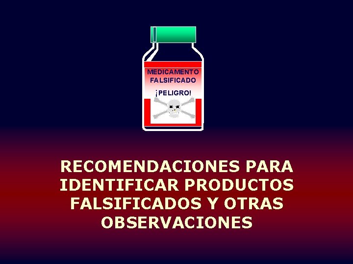 MEDICAMENTO FALSIFICADO ¡PELIGRO! RECOMENDACIONES PARA IDENTIFICAR PRODUCTOS FALSIFICADOS Y OTRAS OBSERVACIONES 