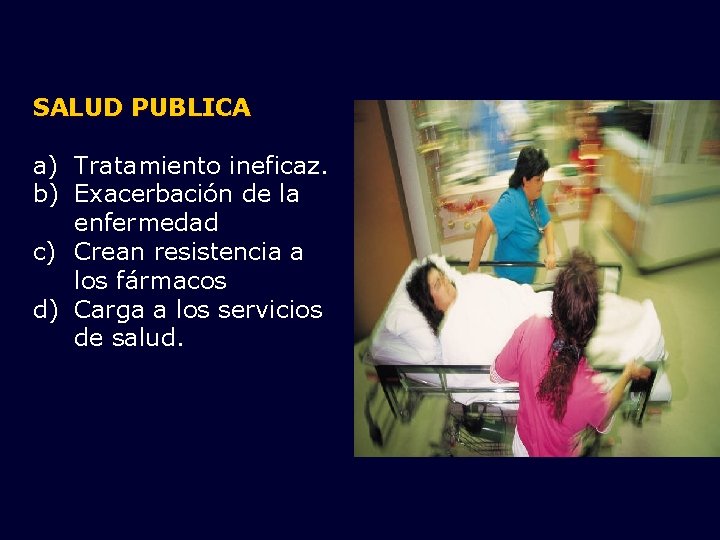 SALUD PUBLICA a) Tratamiento ineficaz. b) Exacerbación de la enfermedad c) Crean resistencia a