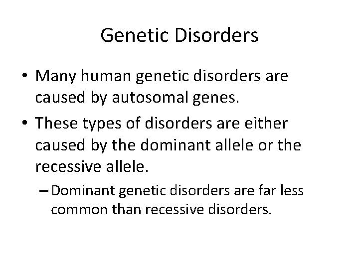 Genetic Disorders • Many human genetic disorders are caused by autosomal genes. • These