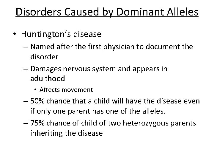 Disorders Caused by Dominant Alleles • Huntington’s disease – Named after the first physician