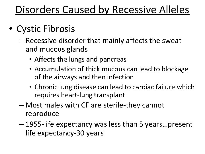 Disorders Caused by Recessive Alleles • Cystic Fibrosis – Recessive disorder that mainly affects