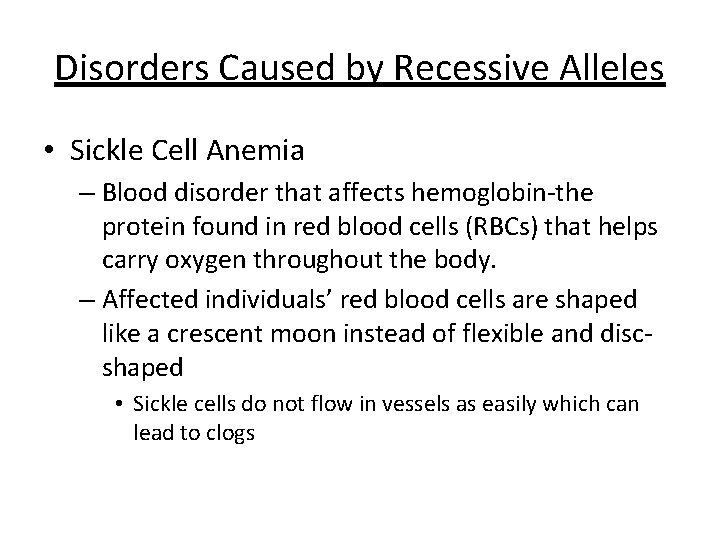 Disorders Caused by Recessive Alleles • Sickle Cell Anemia – Blood disorder that affects