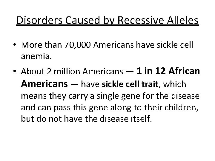 Disorders Caused by Recessive Alleles • More than 70, 000 Americans have sickle cell