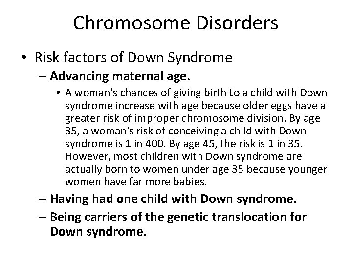 Chromosome Disorders • Risk factors of Down Syndrome – Advancing maternal age. • A