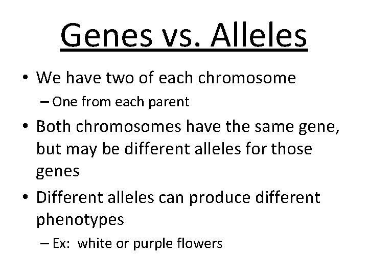 Genes vs. Alleles • We have two of each chromosome – One from each