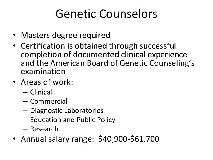 Genetic Counselors • Masters degree required • Certification is obtained through successful completion of