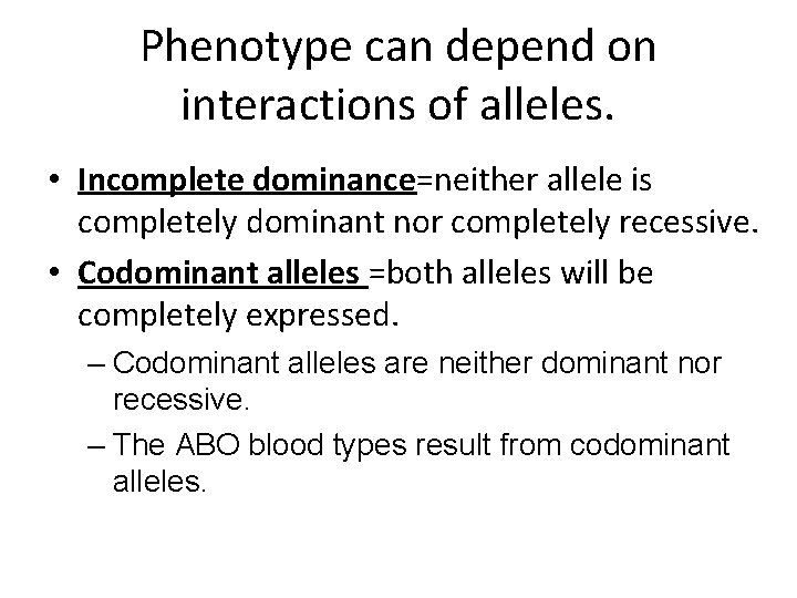 Phenotype can depend on interactions of alleles. • Incomplete dominance=neither allele is completely dominant