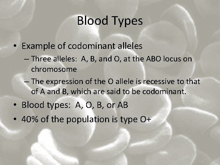 Blood Types • Example of codominant alleles – Three alleles: A, B, and O,