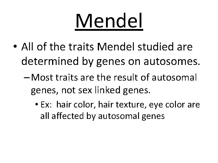 Mendel • All of the traits Mendel studied are determined by genes on autosomes.