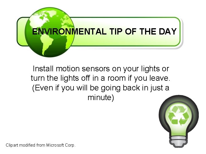 ENVIRONMENTAL TIP OF THE DAY Install motion sensors on your lights or turn the