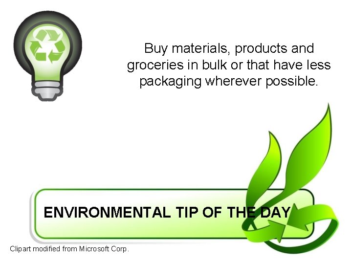 Buy materials, products and groceries in bulk or that have less packaging wherever possible.