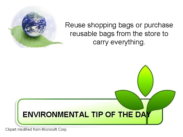 Reuse shopping bags or purchase reusable bags from the store to carry everything. ENVIRONMENTAL