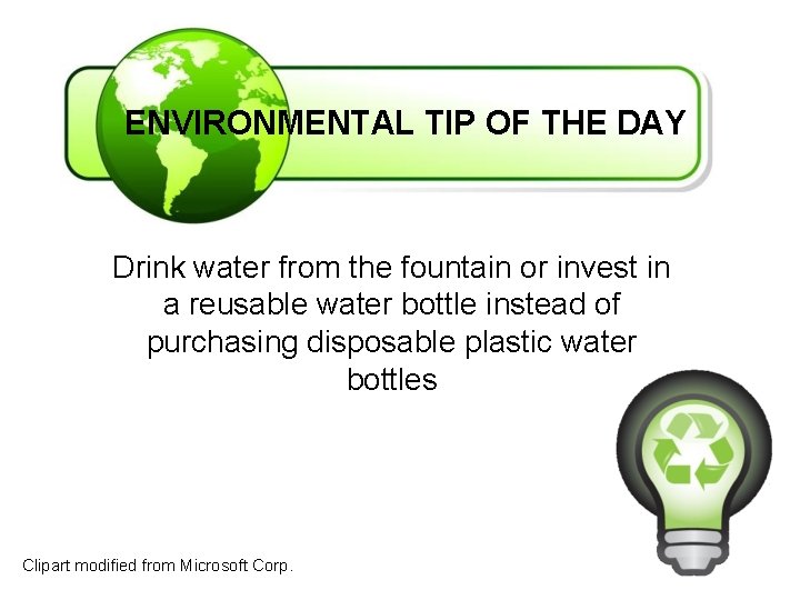 ENVIRONMENTAL TIP OF THE DAY Drink water from the fountain or invest in a