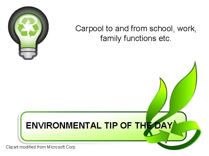 Carpool to and from school, work, family functions etc. ENVIRONMENTAL TIP OF THE DAY