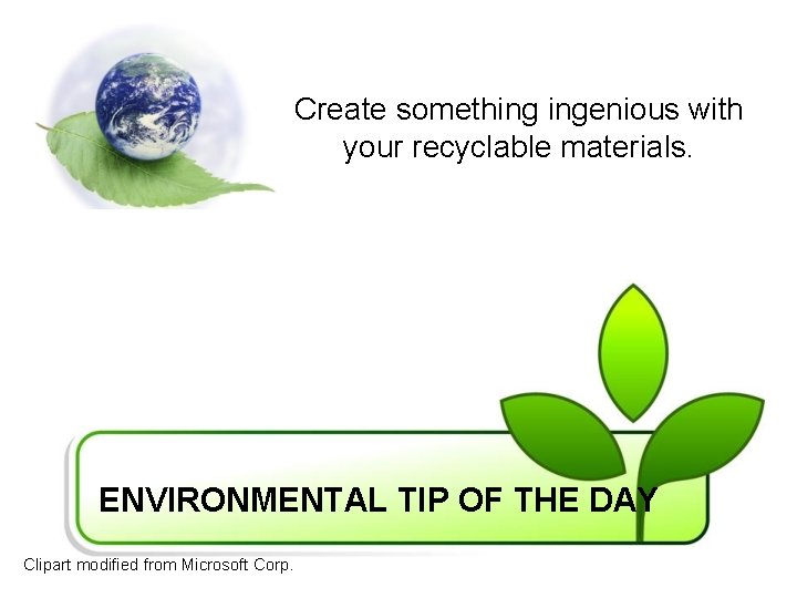 Create something ingenious with your recyclable materials. ENVIRONMENTAL TIP OF THE DAY Clipart modified