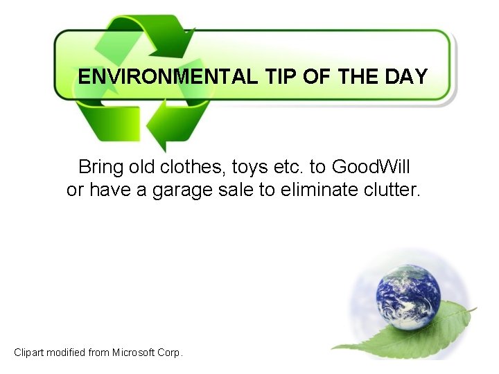 ENVIRONMENTAL TIP OF THE DAY Bring old clothes, toys etc. to Good. Will or