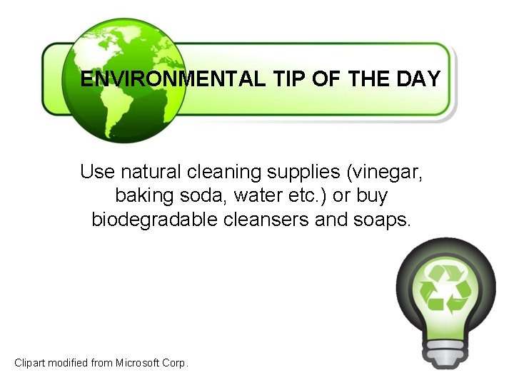 ENVIRONMENTAL TIP OF THE DAY Use natural cleaning supplies (vinegar, baking soda, water etc.