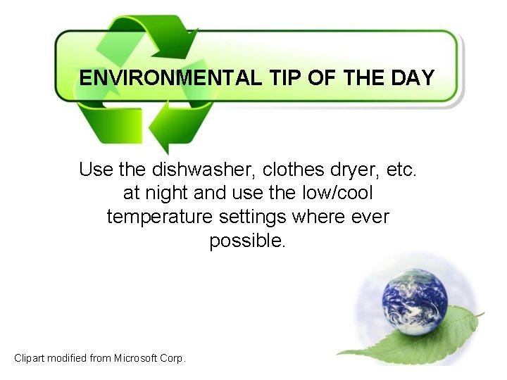 ENVIRONMENTAL TIP OF THE DAY Use the dishwasher, clothes dryer, etc. at night and