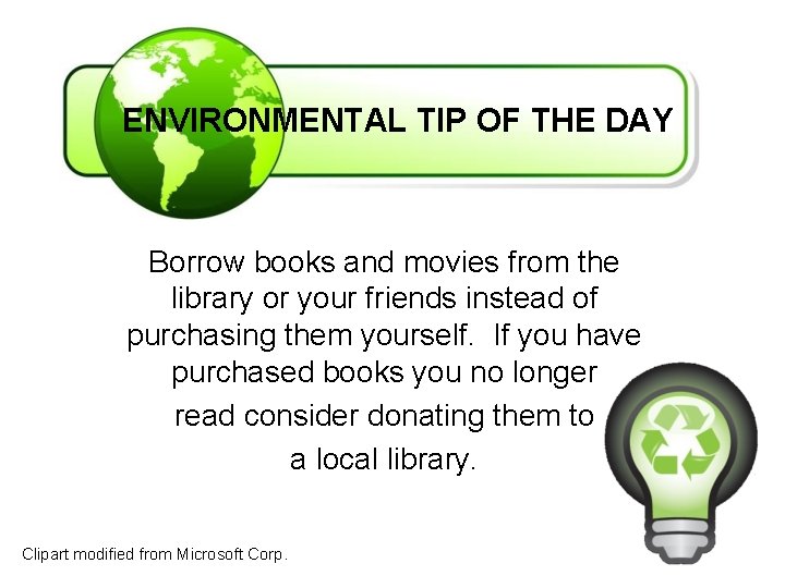 ENVIRONMENTAL TIP OF THE DAY Borrow books and movies from the library or your