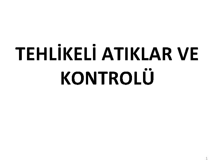 TEHLİKELİ ATIKLAR VE KONTROLÜ 1 