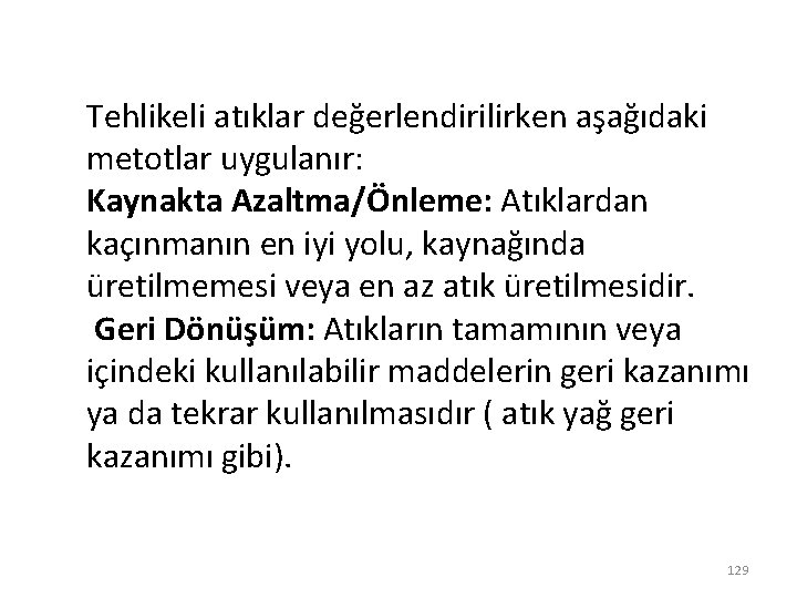 Tehlikeli atıklar değerlendirilirken aşağıdaki metotlar uygulanır: Kaynakta Azaltma/Önleme: Atıklardan kaçınmanın en iyi yolu, kaynağında