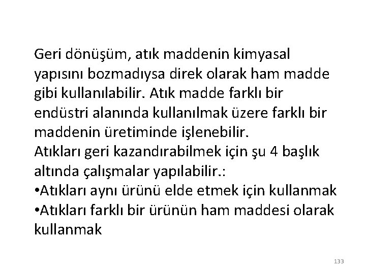 Geri dönüşüm, atık maddenin kimyasal yapısını bozmadıysa direk olarak ham madde gibi kullanılabilir. Atık