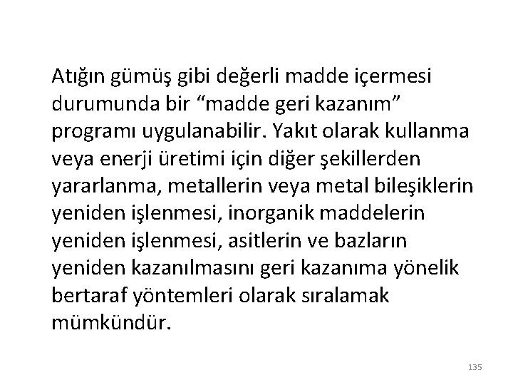 Atığın gümüş gibi değerli madde içermesi durumunda bir “madde geri kazanım” programı uygulanabilir. Yakıt