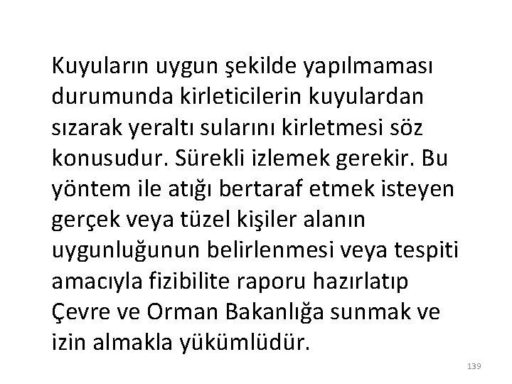 Kuyuların uygun şekilde yapılmaması durumunda kirleticilerin kuyulardan sızarak yeraltı sularını kirletmesi söz konusudur. Sürekli