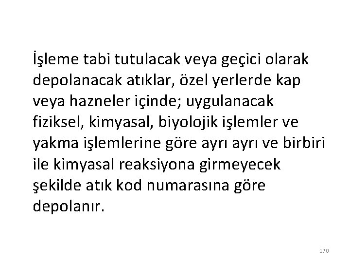 İşleme tabi tutulacak veya geçici olarak depolanacak atıklar, özel yerlerde kap veya hazneler içinde;