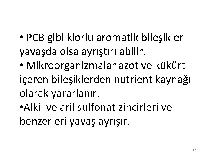  • PCB gibi klorlu aromatik bileşikler yavaşda olsa ayrıştırılabilir. • Mikroorganizmalar azot ve