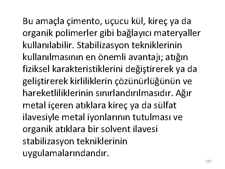 Bu amaçla çimento, uçucu kül, kireç ya da organik polimerler gibi bağlayıcı materyaller kullanılabilir.