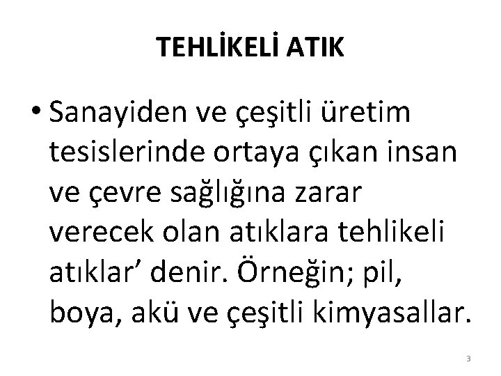 TEHLİKELİ ATIK • Sanayiden ve çeşitli üretim tesislerinde ortaya çıkan insan ve çevre sağlığına