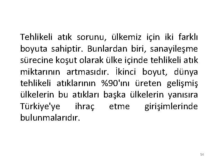 Tehlikeli atık sorunu, ülkemiz için iki farklı boyuta sahiptir. Bunlardan biri, sanayileşme sürecine koşut