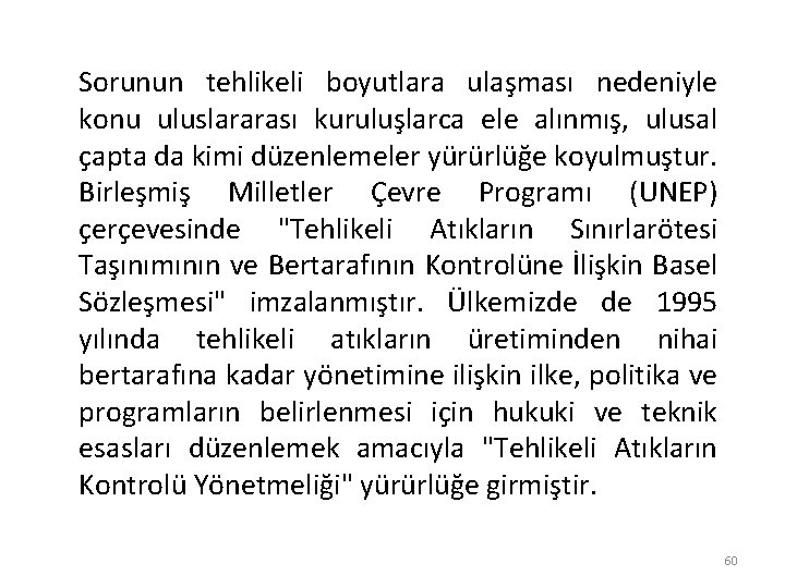 Sorunun tehlikeli boyutlara ulaşması nedeniyle konu uluslararası kuruluşlarca ele alınmış, ulusal çapta da kimi