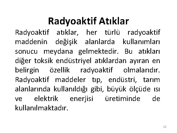 Radyoaktif Atıklar Radyoaktif atıklar, her türlü radyoaktif maddenin değişik alanlarda kullanımları sonucu meydana gelmektedir.