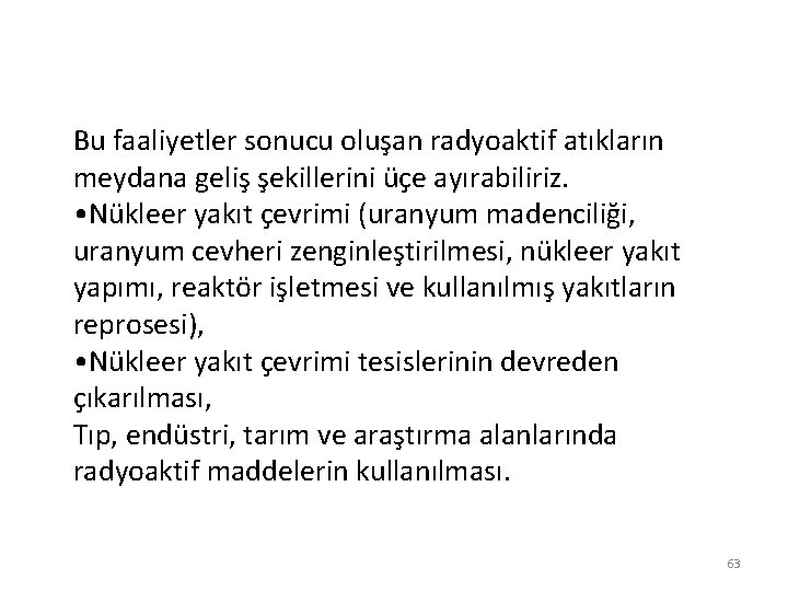 Bu faaliyetler sonucu oluşan radyoaktif atıkların meydana geliş şekillerini üçe ayırabiliriz. • Nükleer yakıt